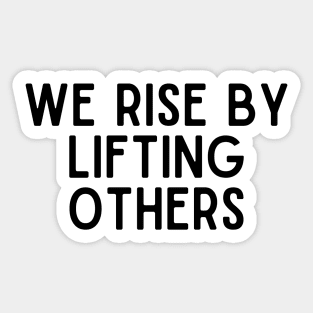 We Rise From Lifting Others - Positive Quotes Sticker